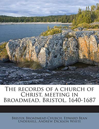 The records of a church of Christ, meeting in Broadmead, Bristol, 1640-1687 (9781172912254) by Church, Bristol Broadmead; Underhill, Edward Bean; White, Andrew Dickson