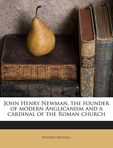 John Henry Newman, the founder of modern Anglicanism and a cardinal of the Roman church (9781172912384) by Meynell, Wilfrid