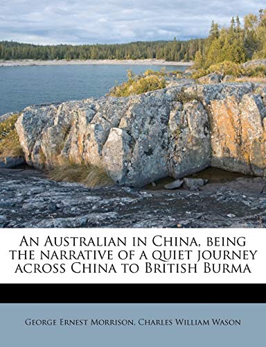 An Australian in China, being the narrative of a quiet journey across China to British Burma (9781172924912) by Morrison, George Ernest; Wason, Charles William