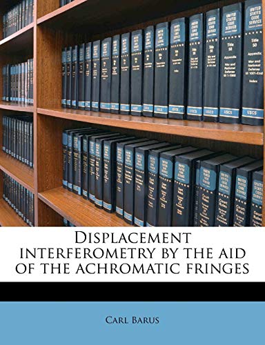 Displacement Interferometry by the Aid of the Achromatic Fringes (9781172929979) by Barus, Carl