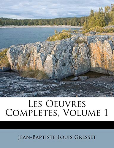 Les Oeuvres Completes, Volume 1 (French Edition) (9781173033903) by Gresset, Jean-Baptiste Louis