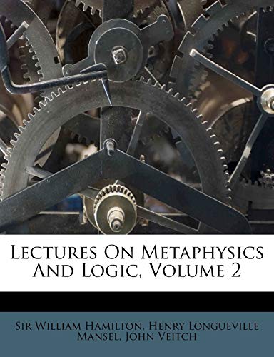Lectures on Metaphysics and Logic, Volume 2 (9781173038571) by Hamilton, William; Veitch, John