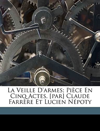 La Veille D'Armes; Piece En Cinq Actes. [Par] Claude Farrere Et Lucien Nepoty (French Edition) (9781173139209) by Farrere, Claude; Lucien, Nepoty; Lucien, N Poty