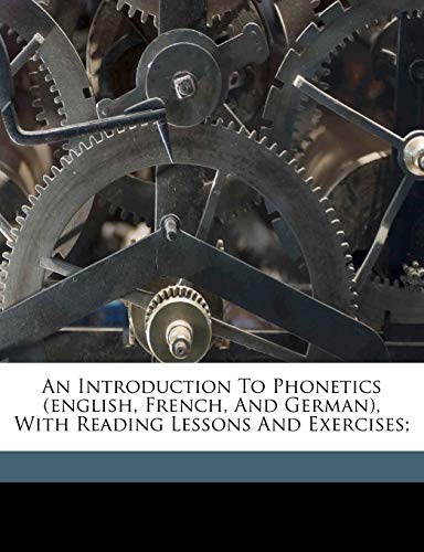9781173149635: An introduction to phonetics (English, French, and German), with reading lessons and exercises;