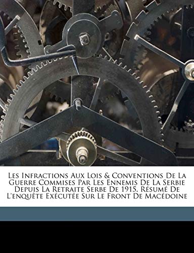 Les infractions aux lois & conventions de la guerre commises par les ennemis de la Serbie depuis la retraite Serbe de 1915. RÃ©sumÃ© de l'enquÃªte exÃ©cutÃ©e sur le front de MacÃ©doine (French Edition) (9781173215538) by Serbia