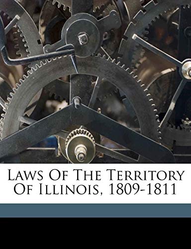 Laws of the Territory of Illinois, 1809-1811 (9781173246389) by Illinois
