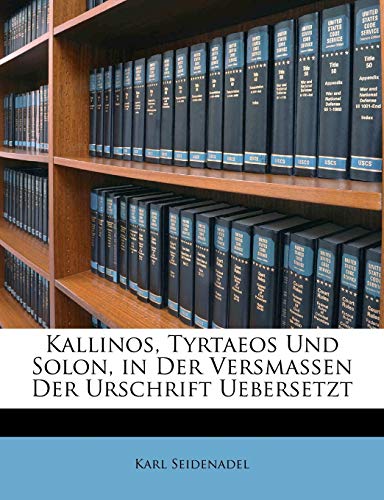 Kallinos, Tyrtaeos Und Solon, in Der Versmassen Der Urschrift Uebersetzt (German Edition) (9781173257613) by Seidenadel, Karl