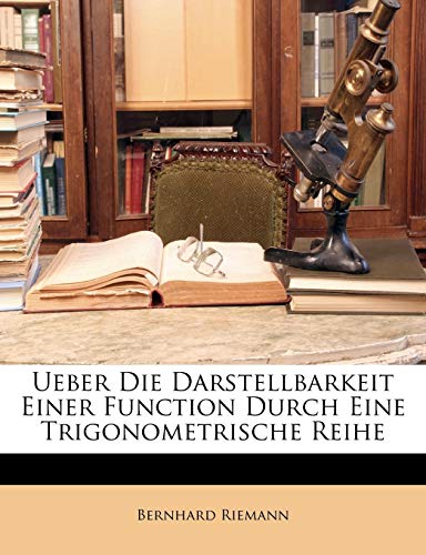 Ueber Die Darstellbarkeit Einer Function Durch Eine Trigonometrische Reihe (German Edition) (9781173260316) by Riemann, Bernhard
