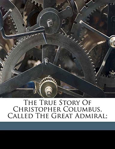 9781173282714: The true story of Christopher Columbus, called the Great Admiral;