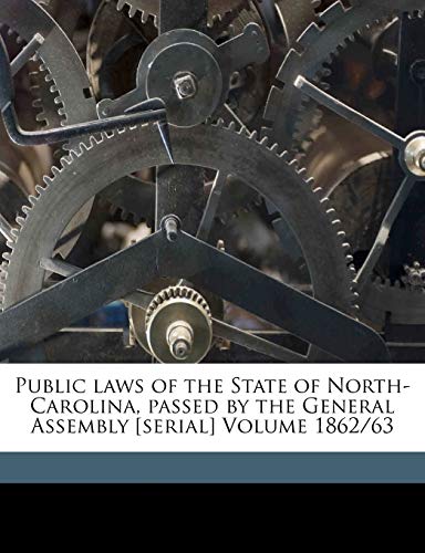 9781173284169: Public laws of the State of North-Carolina, passed by the General Assembly [serial] Volume 1862/63