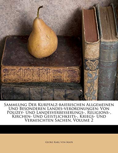 9781173356125: Sammlung Der Kurpfalz-baierischen Allgemeinen Und Besonderen Landes-verordnungen: Von Polizey- Und Landesverbesserungs-, Religions-, Kirchen- Und ... Kriegs- Und Vermischten Sachen, Volume 2