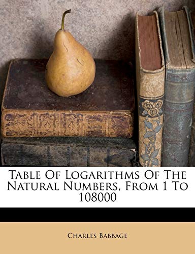 Table Of Logarithms Of The Natural Numbers, From 1 To 108000 (9781173383206) by Babbage, Charles