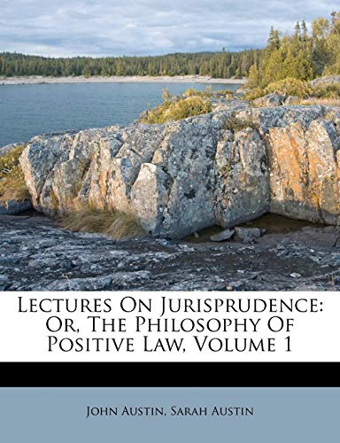 Lectures On Jurisprudence: Or, The Philosophy Of Positive Law, Volume 1 (9781173556655) by Austin, John; Austin, Sarah