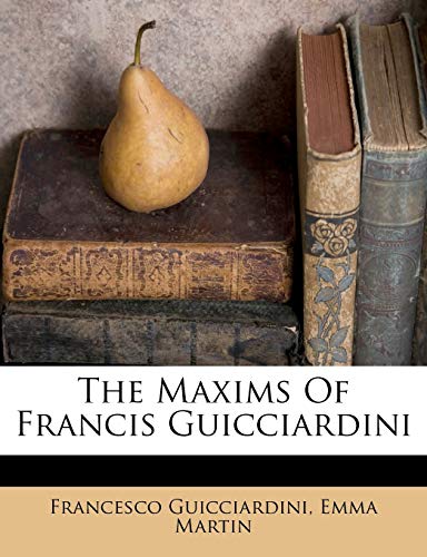 The Maxims Of Francis Guicciardini (9781173620486) by Guicciardini, Francesco; Martin, Emma