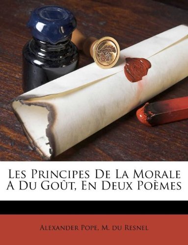 Les Principes De La Morale A Du GoÃ»t, En Deux PoÃ¨mes (French Edition) (9781173663964) by Pope, Alexander