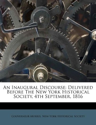 An Inaugural Discourse: Delivered Before The New York Historical Society, 4th September, 1816 (9781173679248) by Morris, Gouverneur