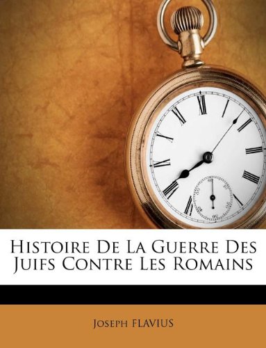 9781173679668: Histoire De La Guerre Des Juifs Contre Les Romains (French Edition)