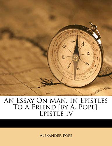 An Essay On Man. In Epistles To A Friend [by A. Pope]. Epistle Iv (9781173691363) by Pope, Alexander