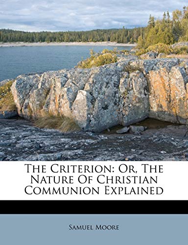 The Criterion: Or, The Nature Of Christian Communion Explained (9781173717681) by Moore, Samuel