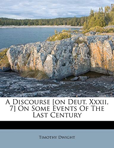 A Discourse [on Deut. Xxxii, 7] On Some Events Of The Last Century (9781173757564) by Dwight, Timothy