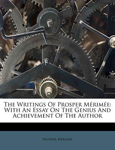 The Writings Of Prosper MÃ©rimÃ©e: With An Essay On The Genius And Achievement Of The Author (9781173868611) by MÃ©rimÃ©e, Prosper
