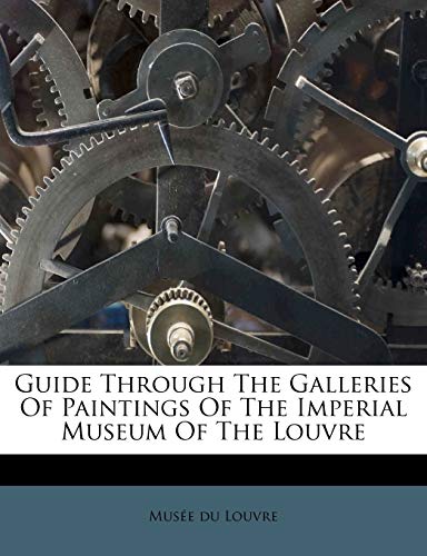 Guide Through The Galleries Of Paintings Of The Imperial Museum Of The Louvre (9781173896126) by Louvre, MusÃ©e Du