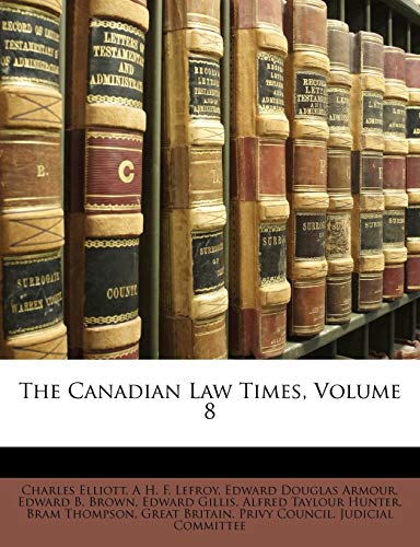 The Canadian Law Times, Volume 8 (9781174011290) by Armour, Edward Douglas; Elliott, Charles