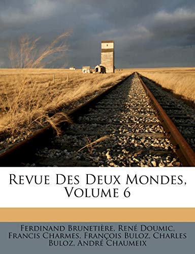 Revue Des Deux Mondes, Volume 6 (French Edition) (9781174031298) by BrunetiÃ¨re, Ferdinand; Doumic, RenÃ©; Charmes, Francis