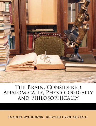 The Brain, Considered Anatomically, Physiologically and Philosophically, Volume 1 (9781174113284) by Swedenborg, Emanuel; Tafel, Rudolph Leonhard