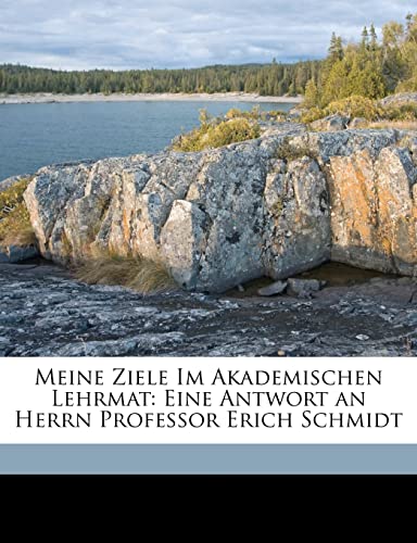 Beispielbild fr Meine Ziele Im Akademischen Lehrmat: Eine Antwort an Herrn Professor Erich Schmidt (German Edition) zum Verkauf von Ebooksweb