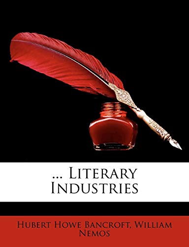 ... Literary Industries (9781174242175) by Bancroft, Hubert Howe; Nemos, William