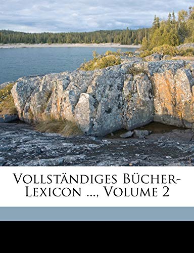 VollstÃ¤ndiges BÃ¼cher-Lexicon ..., Volume 2 (German Edition) (9781174262685) by Kayser, Christian Gottlob; Zuchold, Ernst Amandus; Bliedener, Alexander