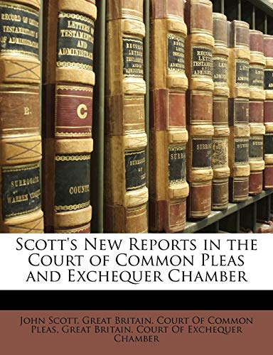 Scott's New Reports in the Court of Common Pleas and Exchequer Chamber (9781174332500) by Scott, John