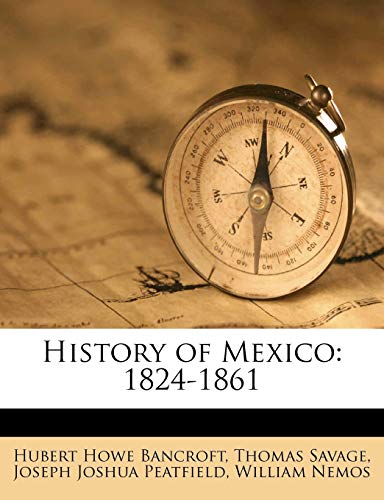 History of Mexico: 1824-1861 (9781174491405) by Bancroft, Hubert Howe; Savage, Thomas; Peatfield, Joseph Joshua