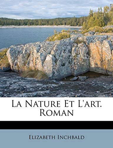 La Nature Et L'art. Roman (French Edition) (9781174544484) by Inchbald, Mrs Elizabeth