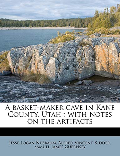 A basket-maker cave in Kane County, Utah: with notes on the artifacts (9781174548413) by Nusbaum, Jesse Logan; Kidder, Alfred Vincent; Guernsey, Samuel James