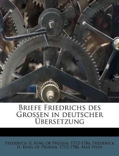 Briefe Friedrichs des Grossen in deutscher Ãœbersetzung (9781174629846) by Hein, Max