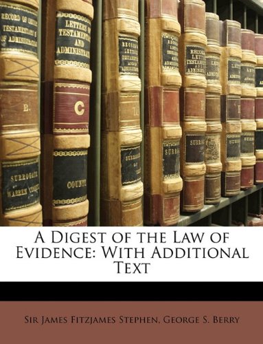 A Digest of the Law of Evidence: With Additional Text (9781174632945) by Stephen, James Fitzjames; Berry, George S.