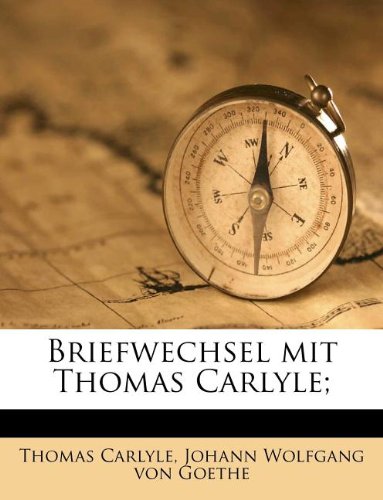 Briefwechsel Mit Thomas Carlyle; (German Edition) (9781174644443) by Carlyle, Thomas; Von Goethe, Johann Wolfgang; Goethe, Johann Wolfgang Von