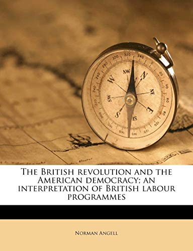 The British revolution and the American democracy; an interpretation of British labour programmes (9781174664885) by Angell, Norman