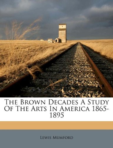 9781174687587: The Brown Decades A Study Of The Arts In America 1865-1895