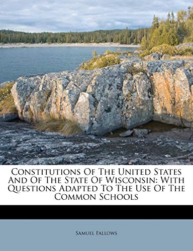 9781174724503: Constitutions Of The United States And Of The State Of Wisconsin: With Questions Adapted To The Use Of The Common Schools