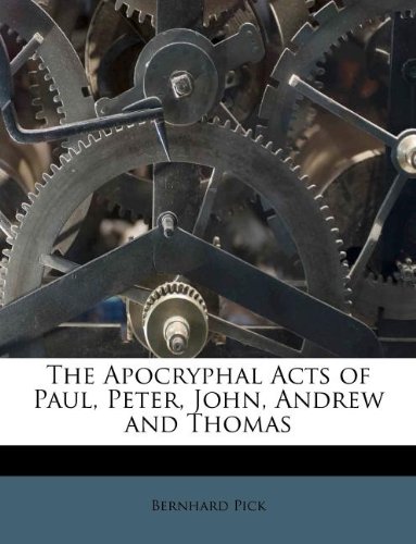 The Apocryphal Acts of Paul, Peter, John, Andrew and Thomas (9781174794308) by Pick, Bernhard