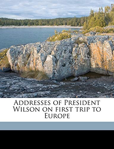 Addresses of President Wilson on first trip to Europe (9781174803208) by Wilson, Woodrow