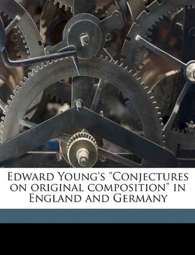 Edward Young's "Conjectures on original composition" in England and Germany (9781174841217) by Young, Edward; Steinke, Martin William