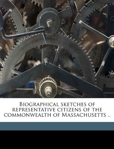 9781174843655: Biographical sketches of representative citizens of the commonwealth of Massachusetts .. Volume pt.1