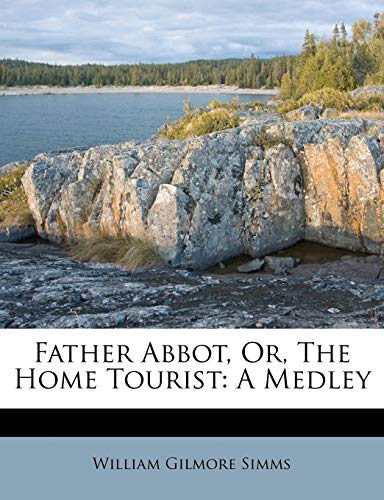 Father Abbot, Or, the Home Tourist: A Medley (9781174888311) by Simms, William Gilmore