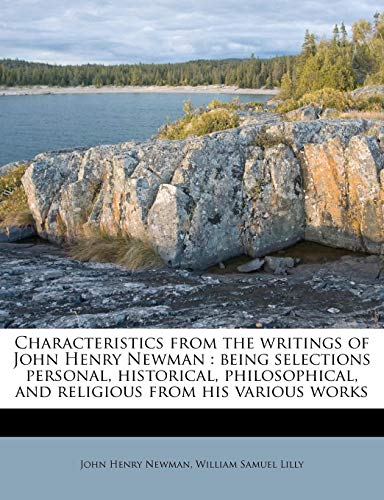 Characteristics from the writings of John Henry Newman: being selections personal, historical, philosophical, and religious from his various works (9781174907265) by Newman, John Henry; Lilly, William Samuel
