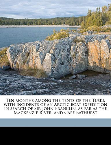 9781174983542: Ten Months Among the Tents of the Tuski: With Incidents of an Arctic Boat Expedition in Search of Sir John Franklin, as Far as the MacKenzie River, and Cape Bathurst