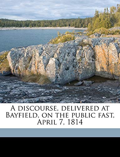 A Discourse, Delivered at Bayfield, on the Public Fast, April 7, 1814 (9781175132949) by Parish, Elijah